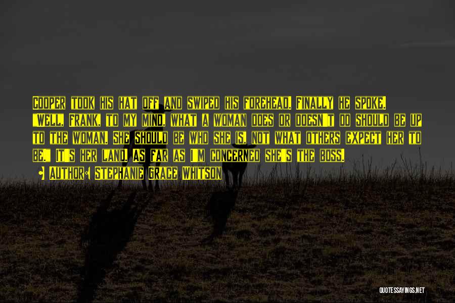 Stephanie Grace Whitson Quotes: Cooper Took His Hat Off And Swiped His Forehead. Finally He Spoke. Well, Frank, To My Mind, What A Woman