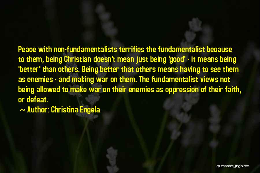 Christina Engela Quotes: Peace With Non-fundamentalists Terrifies The Fundamentalist Because To Them, Being Christian Doesn't Mean Just Being 'good' - It Means Being