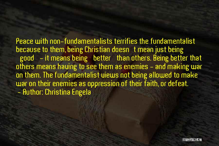 Christina Engela Quotes: Peace With Non-fundamentalists Terrifies The Fundamentalist Because To Them, Being Christian Doesn't Mean Just Being 'good' - It Means Being