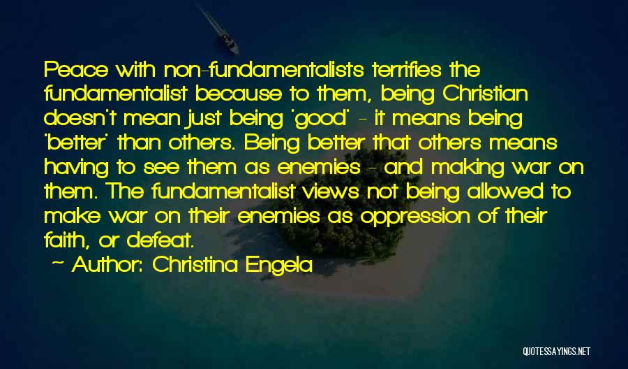 Christina Engela Quotes: Peace With Non-fundamentalists Terrifies The Fundamentalist Because To Them, Being Christian Doesn't Mean Just Being 'good' - It Means Being