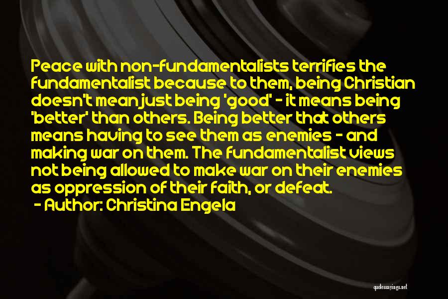 Christina Engela Quotes: Peace With Non-fundamentalists Terrifies The Fundamentalist Because To Them, Being Christian Doesn't Mean Just Being 'good' - It Means Being