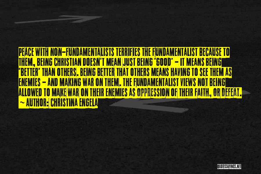 Christina Engela Quotes: Peace With Non-fundamentalists Terrifies The Fundamentalist Because To Them, Being Christian Doesn't Mean Just Being 'good' - It Means Being