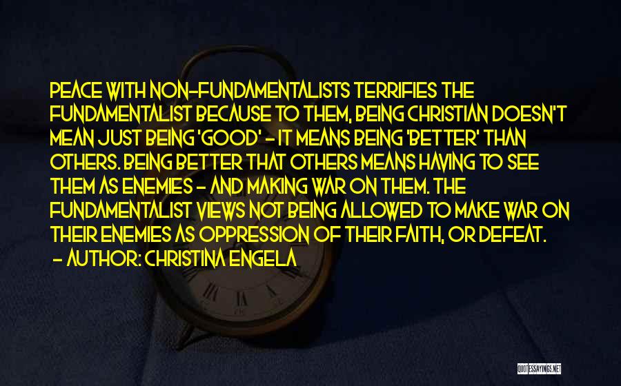 Christina Engela Quotes: Peace With Non-fundamentalists Terrifies The Fundamentalist Because To Them, Being Christian Doesn't Mean Just Being 'good' - It Means Being