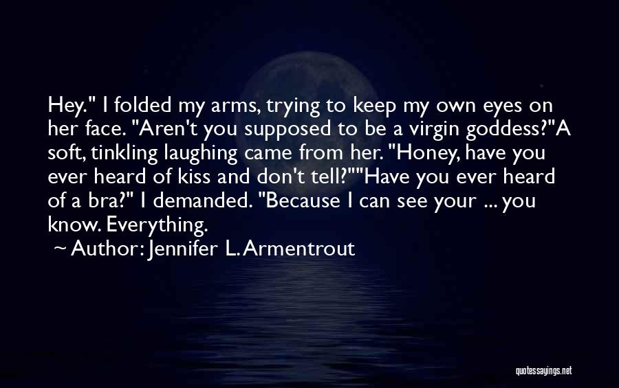 Jennifer L. Armentrout Quotes: Hey. I Folded My Arms, Trying To Keep My Own Eyes On Her Face. Aren't You Supposed To Be A