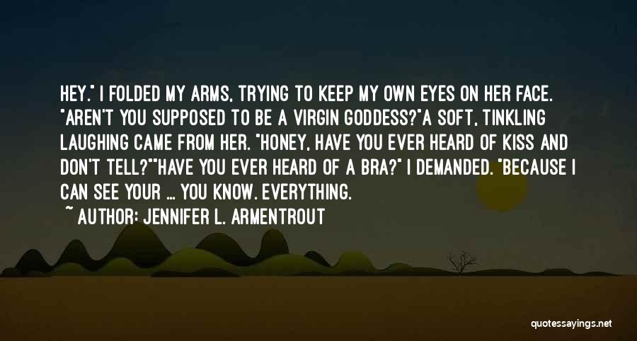 Jennifer L. Armentrout Quotes: Hey. I Folded My Arms, Trying To Keep My Own Eyes On Her Face. Aren't You Supposed To Be A