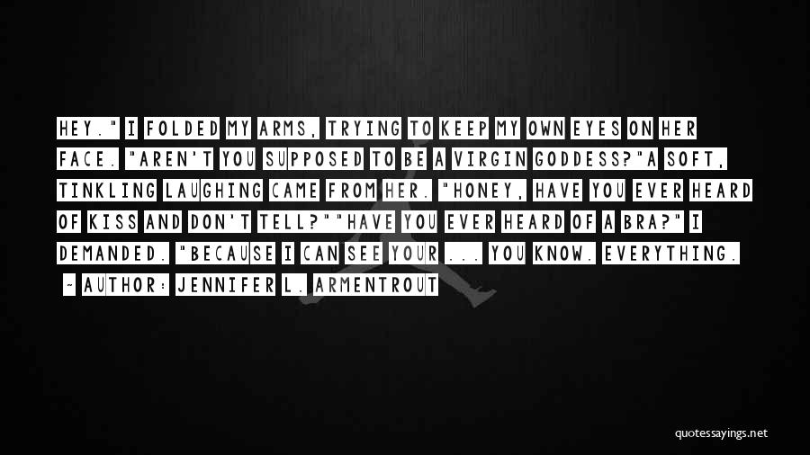 Jennifer L. Armentrout Quotes: Hey. I Folded My Arms, Trying To Keep My Own Eyes On Her Face. Aren't You Supposed To Be A