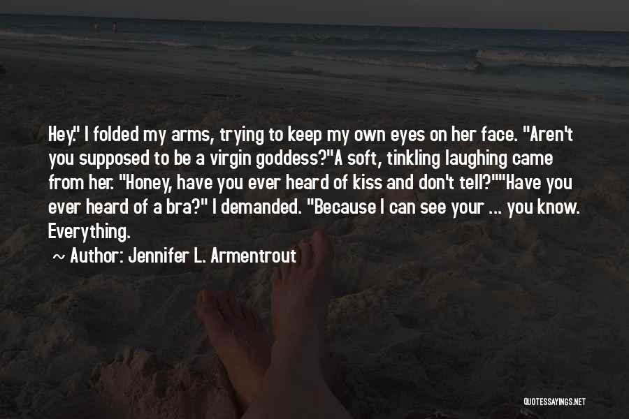 Jennifer L. Armentrout Quotes: Hey. I Folded My Arms, Trying To Keep My Own Eyes On Her Face. Aren't You Supposed To Be A