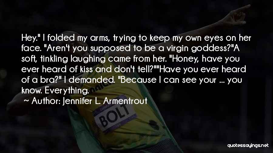 Jennifer L. Armentrout Quotes: Hey. I Folded My Arms, Trying To Keep My Own Eyes On Her Face. Aren't You Supposed To Be A