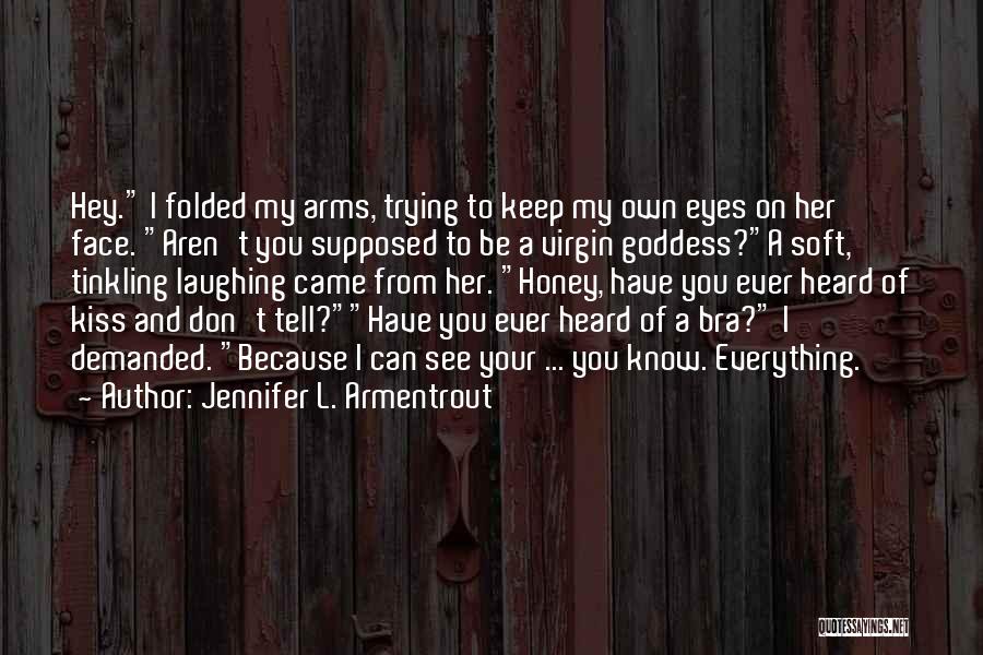 Jennifer L. Armentrout Quotes: Hey. I Folded My Arms, Trying To Keep My Own Eyes On Her Face. Aren't You Supposed To Be A