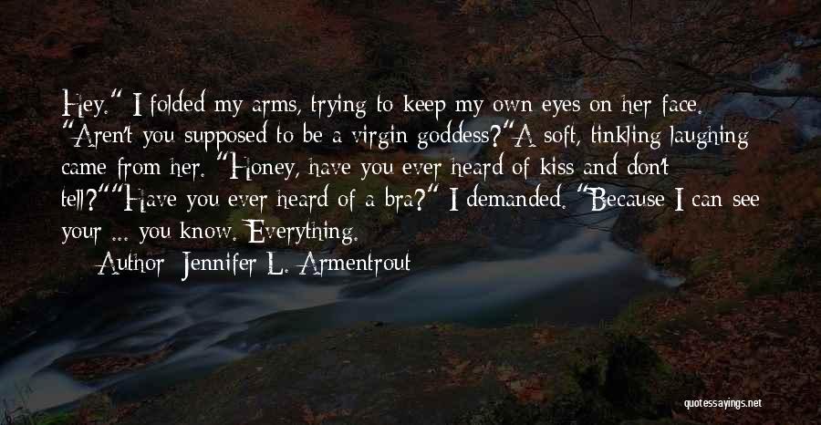 Jennifer L. Armentrout Quotes: Hey. I Folded My Arms, Trying To Keep My Own Eyes On Her Face. Aren't You Supposed To Be A