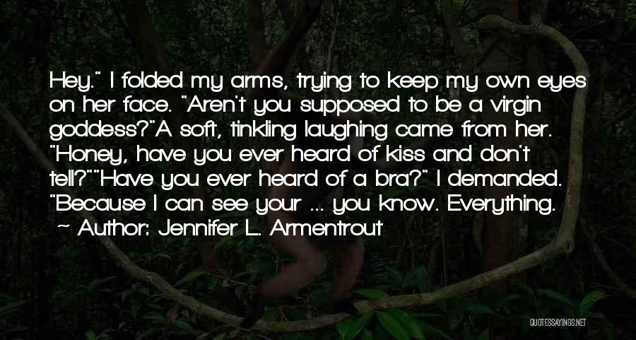 Jennifer L. Armentrout Quotes: Hey. I Folded My Arms, Trying To Keep My Own Eyes On Her Face. Aren't You Supposed To Be A