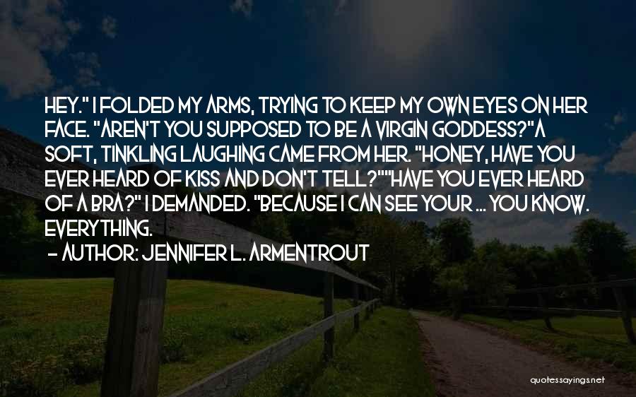 Jennifer L. Armentrout Quotes: Hey. I Folded My Arms, Trying To Keep My Own Eyes On Her Face. Aren't You Supposed To Be A