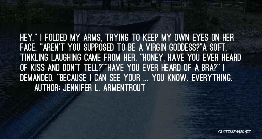 Jennifer L. Armentrout Quotes: Hey. I Folded My Arms, Trying To Keep My Own Eyes On Her Face. Aren't You Supposed To Be A