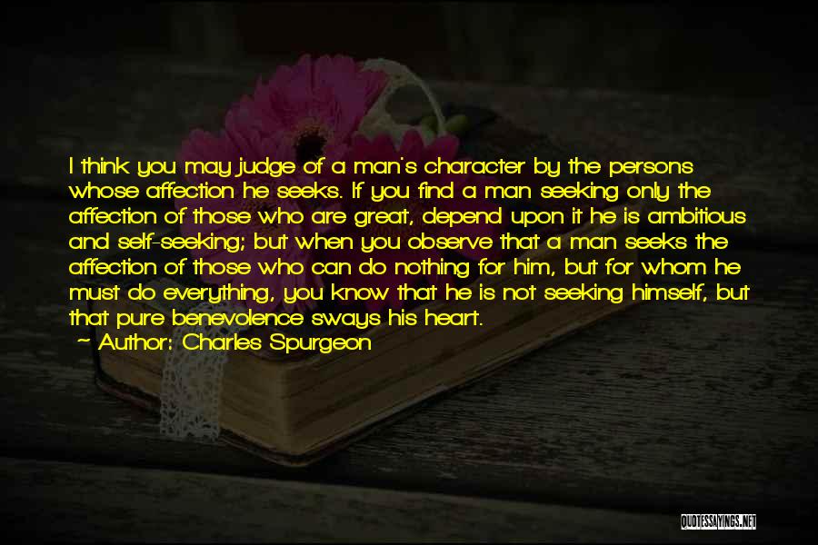 Charles Spurgeon Quotes: I Think You May Judge Of A Man's Character By The Persons Whose Affection He Seeks. If You Find A