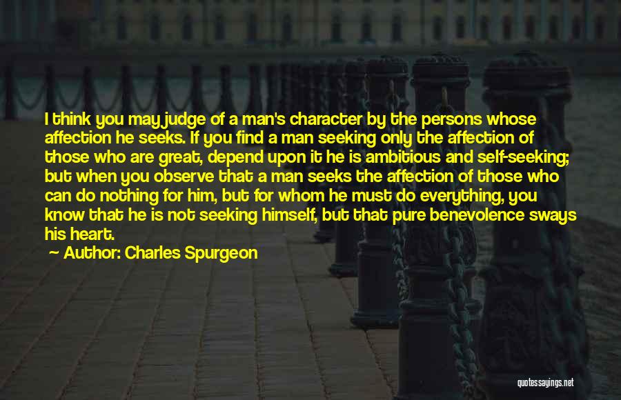 Charles Spurgeon Quotes: I Think You May Judge Of A Man's Character By The Persons Whose Affection He Seeks. If You Find A