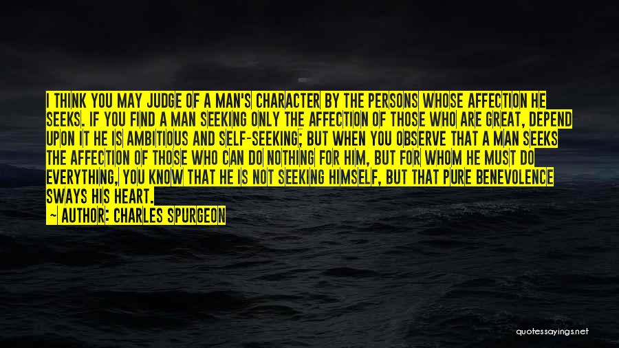 Charles Spurgeon Quotes: I Think You May Judge Of A Man's Character By The Persons Whose Affection He Seeks. If You Find A