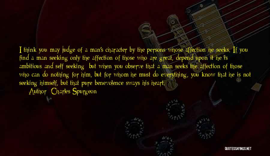 Charles Spurgeon Quotes: I Think You May Judge Of A Man's Character By The Persons Whose Affection He Seeks. If You Find A