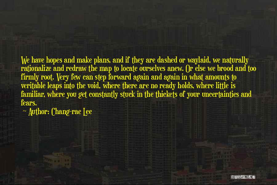 Chang-rae Lee Quotes: We Have Hopes And Make Plans, And If They Are Dashed Or Waylaid, We Naturally Rationalize And Redraw The Map