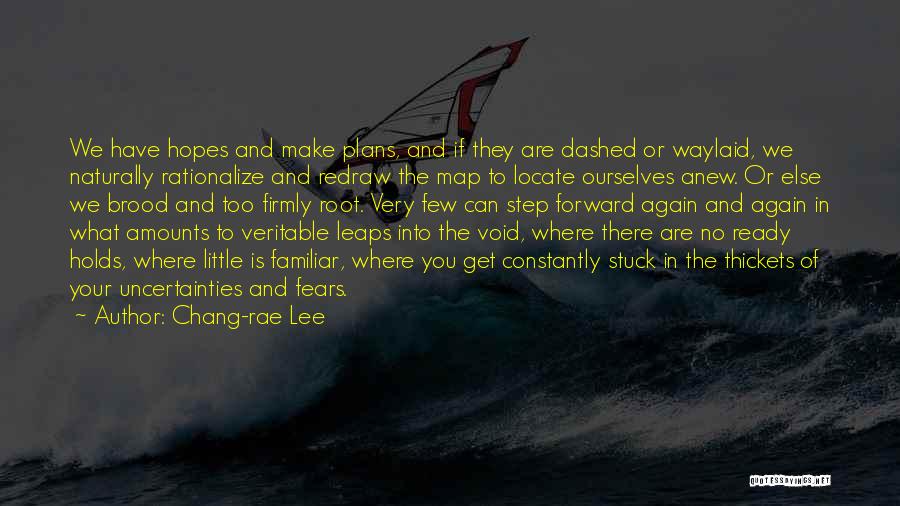 Chang-rae Lee Quotes: We Have Hopes And Make Plans, And If They Are Dashed Or Waylaid, We Naturally Rationalize And Redraw The Map