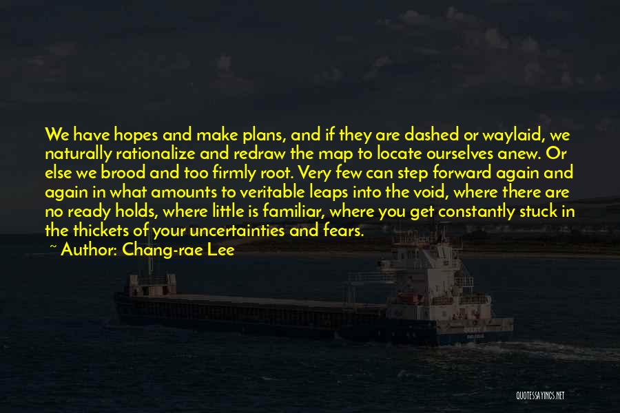 Chang-rae Lee Quotes: We Have Hopes And Make Plans, And If They Are Dashed Or Waylaid, We Naturally Rationalize And Redraw The Map