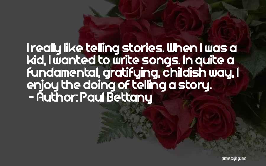 Paul Bettany Quotes: I Really Like Telling Stories. When I Was A Kid, I Wanted To Write Songs. In Quite A Fundamental, Gratifying,