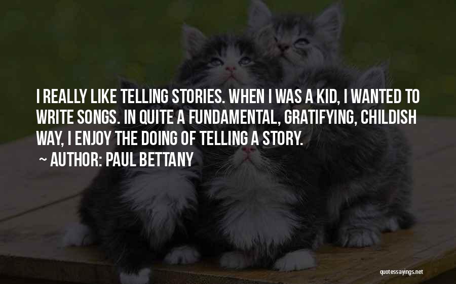 Paul Bettany Quotes: I Really Like Telling Stories. When I Was A Kid, I Wanted To Write Songs. In Quite A Fundamental, Gratifying,