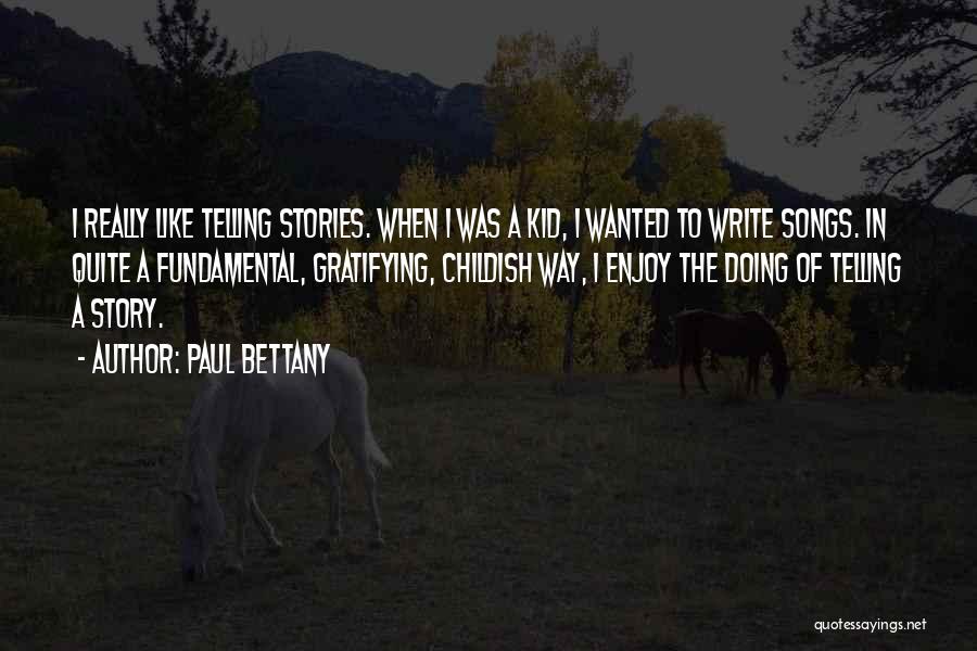 Paul Bettany Quotes: I Really Like Telling Stories. When I Was A Kid, I Wanted To Write Songs. In Quite A Fundamental, Gratifying,