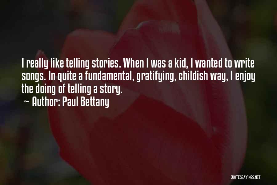 Paul Bettany Quotes: I Really Like Telling Stories. When I Was A Kid, I Wanted To Write Songs. In Quite A Fundamental, Gratifying,