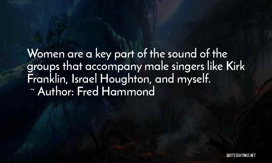 Fred Hammond Quotes: Women Are A Key Part Of The Sound Of The Groups That Accompany Male Singers Like Kirk Franklin, Israel Houghton,
