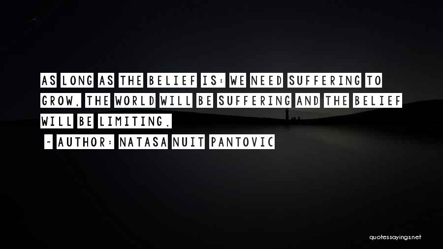 Natasa Nuit Pantovic Quotes: As Long As The Belief Is: We Need Suffering To Grow, The World Will Be Suffering And The Belief Will