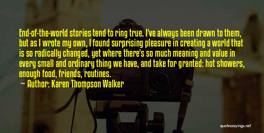 Karen Thompson Walker Quotes: End-of-the-world Stories Tend To Ring True. I've Always Been Drawn To Them, But As I Wrote My Own, I Found