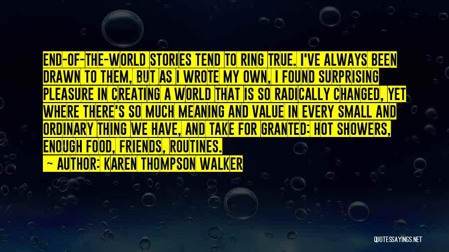 Karen Thompson Walker Quotes: End-of-the-world Stories Tend To Ring True. I've Always Been Drawn To Them, But As I Wrote My Own, I Found