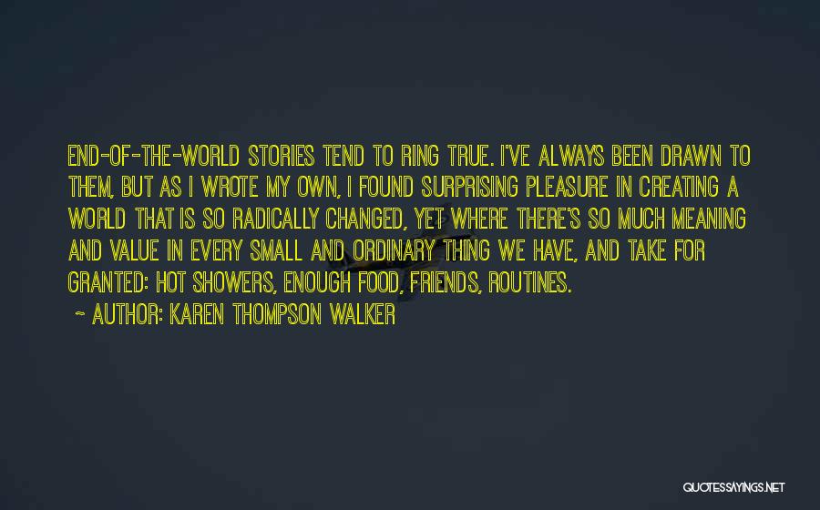 Karen Thompson Walker Quotes: End-of-the-world Stories Tend To Ring True. I've Always Been Drawn To Them, But As I Wrote My Own, I Found