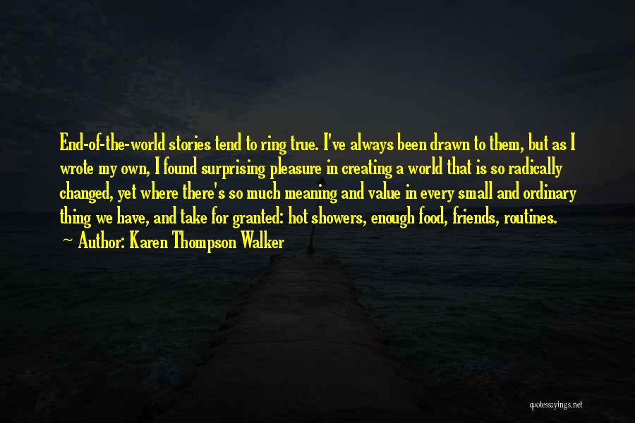 Karen Thompson Walker Quotes: End-of-the-world Stories Tend To Ring True. I've Always Been Drawn To Them, But As I Wrote My Own, I Found