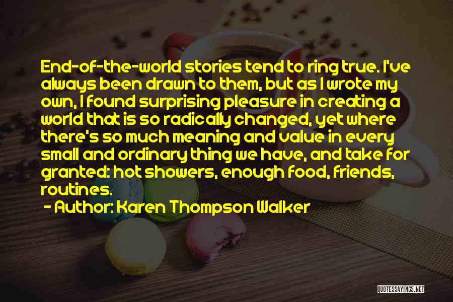 Karen Thompson Walker Quotes: End-of-the-world Stories Tend To Ring True. I've Always Been Drawn To Them, But As I Wrote My Own, I Found