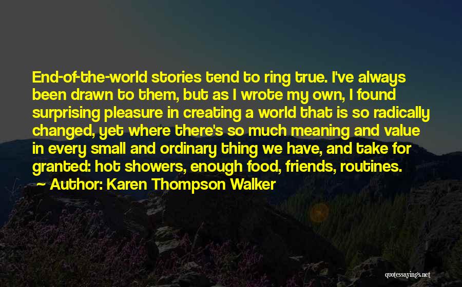 Karen Thompson Walker Quotes: End-of-the-world Stories Tend To Ring True. I've Always Been Drawn To Them, But As I Wrote My Own, I Found