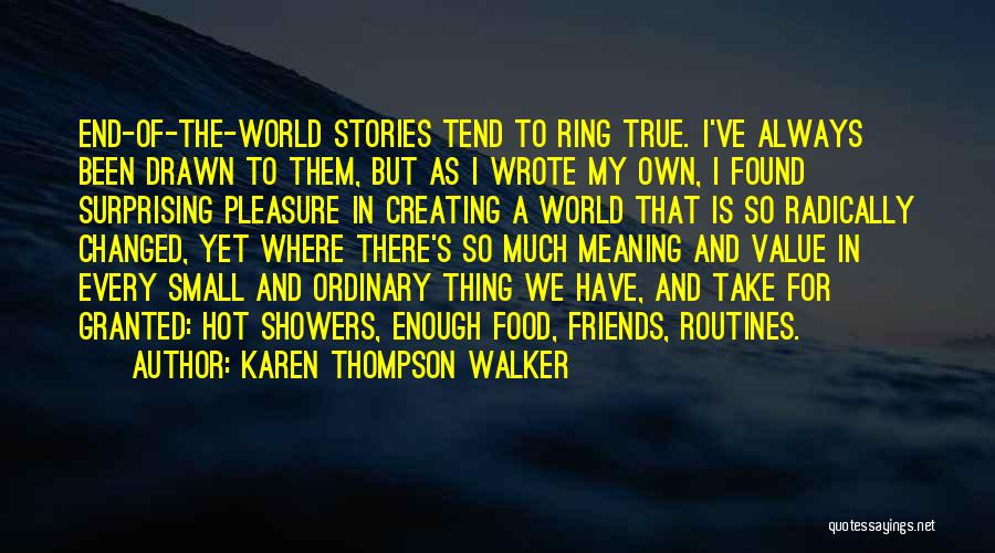 Karen Thompson Walker Quotes: End-of-the-world Stories Tend To Ring True. I've Always Been Drawn To Them, But As I Wrote My Own, I Found