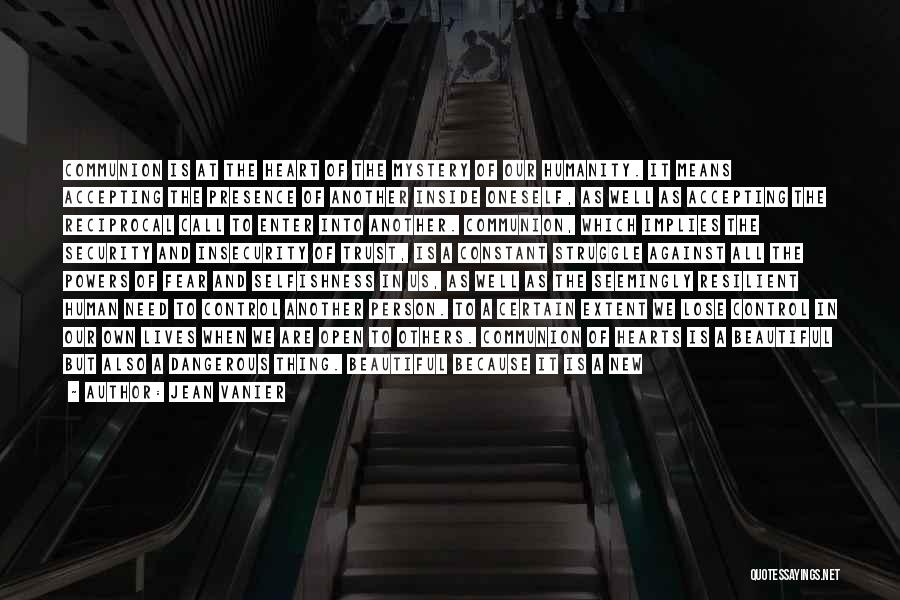 Jean Vanier Quotes: Communion Is At The Heart Of The Mystery Of Our Humanity. It Means Accepting The Presence Of Another Inside Oneself,