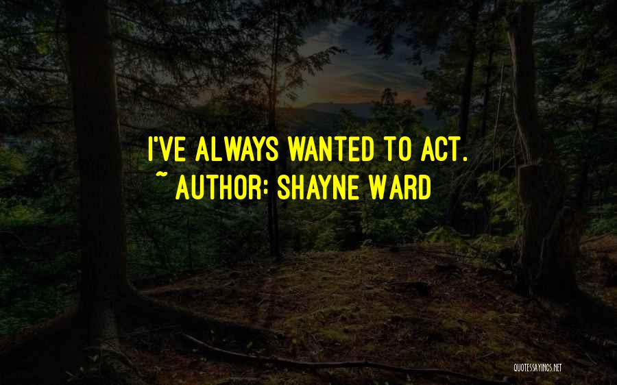 Shayne Ward Quotes: I've Always Wanted To Act.