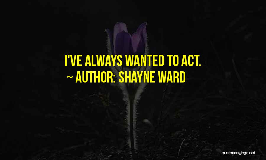 Shayne Ward Quotes: I've Always Wanted To Act.
