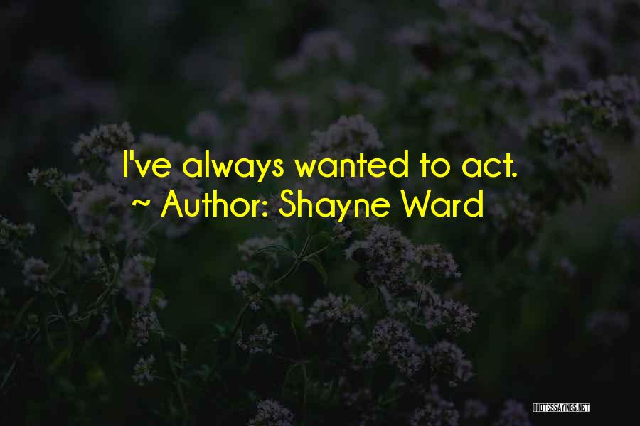 Shayne Ward Quotes: I've Always Wanted To Act.
