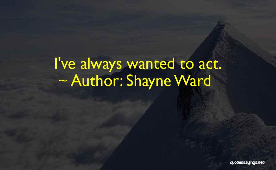 Shayne Ward Quotes: I've Always Wanted To Act.