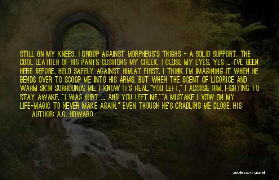 A.G. Howard Quotes: Still On My Knees, I Droop Against Morpheus's Thighs - A Solid Support. The Cool Leather Of His Pants Cushions