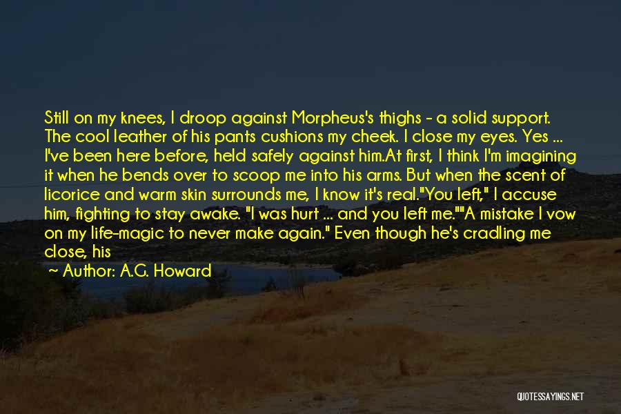 A.G. Howard Quotes: Still On My Knees, I Droop Against Morpheus's Thighs - A Solid Support. The Cool Leather Of His Pants Cushions