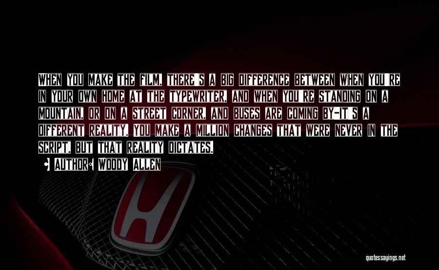 Woody Allen Quotes: When You Make The Film, There's A Big Difference Between When You're In Your Own Home At The Typewriter, And