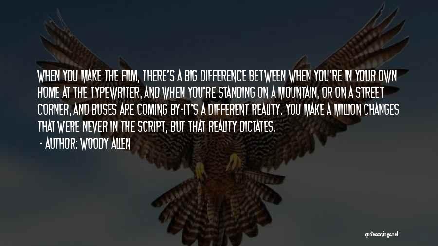 Woody Allen Quotes: When You Make The Film, There's A Big Difference Between When You're In Your Own Home At The Typewriter, And