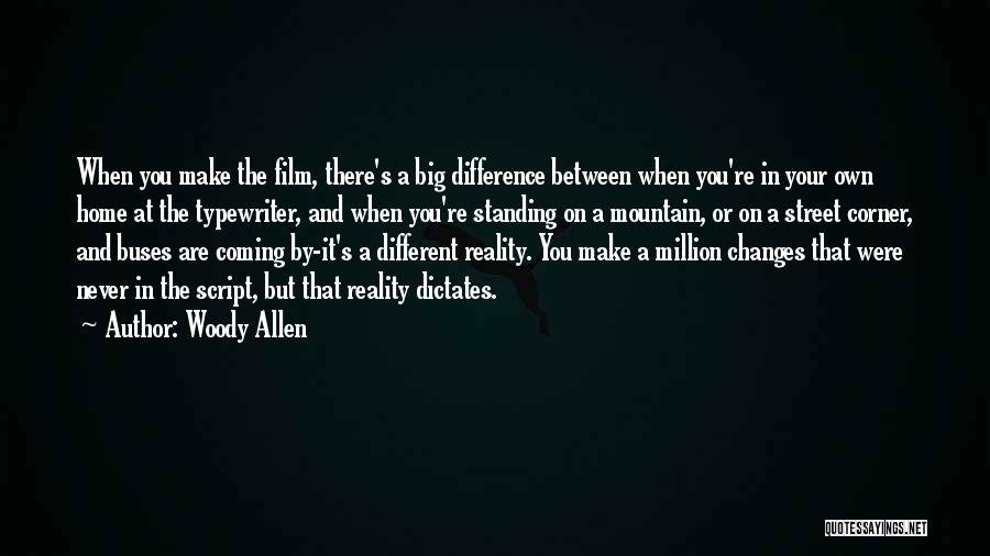 Woody Allen Quotes: When You Make The Film, There's A Big Difference Between When You're In Your Own Home At The Typewriter, And