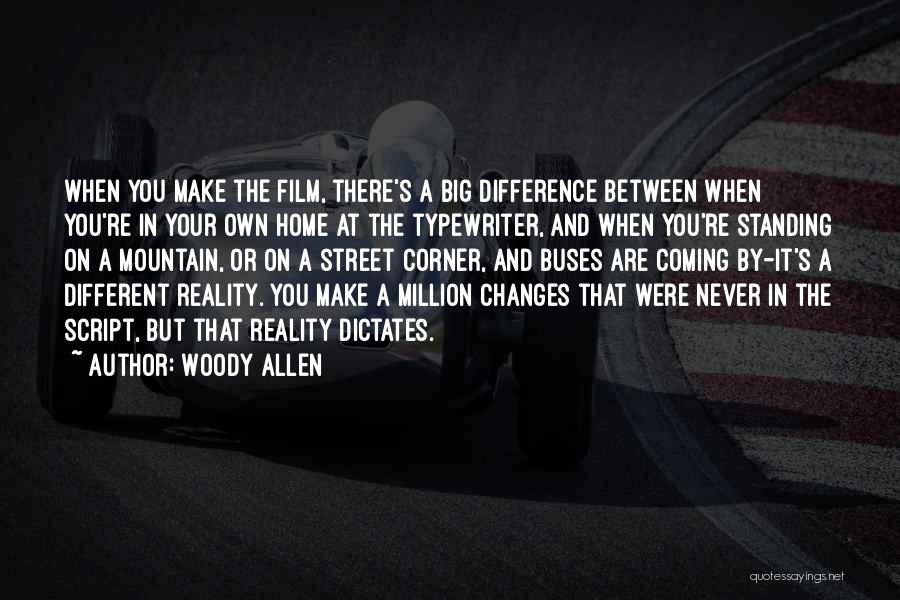 Woody Allen Quotes: When You Make The Film, There's A Big Difference Between When You're In Your Own Home At The Typewriter, And