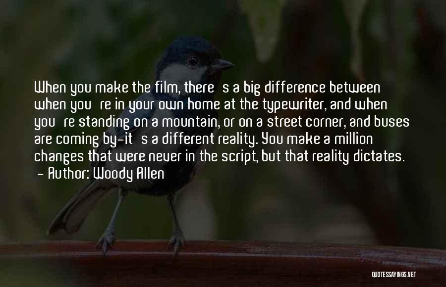 Woody Allen Quotes: When You Make The Film, There's A Big Difference Between When You're In Your Own Home At The Typewriter, And