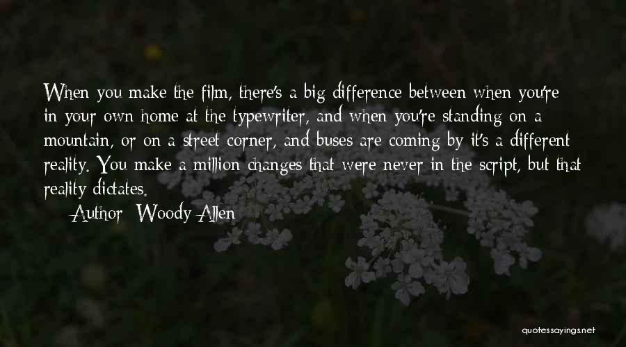 Woody Allen Quotes: When You Make The Film, There's A Big Difference Between When You're In Your Own Home At The Typewriter, And